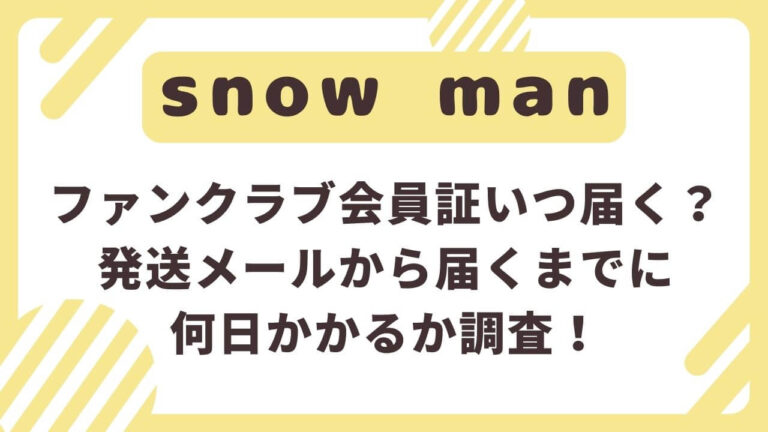 SnowManファンクラブ会員証いつ届く？発送メールから届くまでに何日かかるか調査！