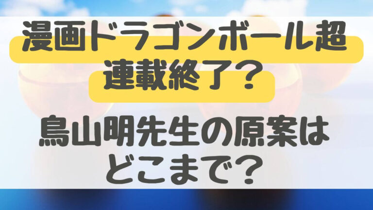 漫画　ドラゴンボール超　連載終了　鳥山明　原案　どこまで