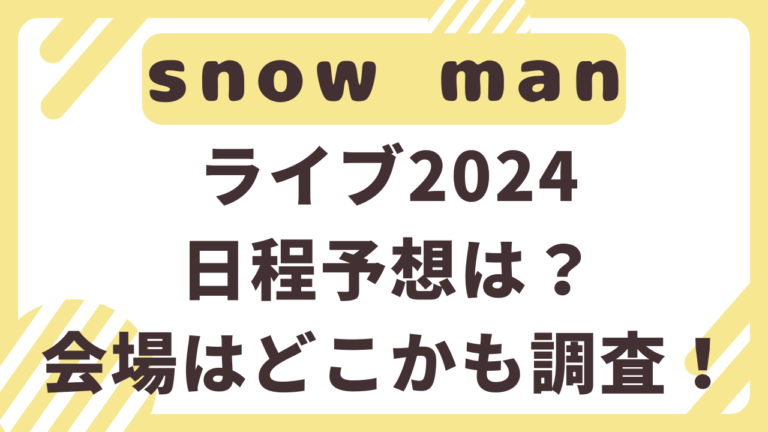 SnowManライブ2024日程の最新情報は？会場はどこかも調査！