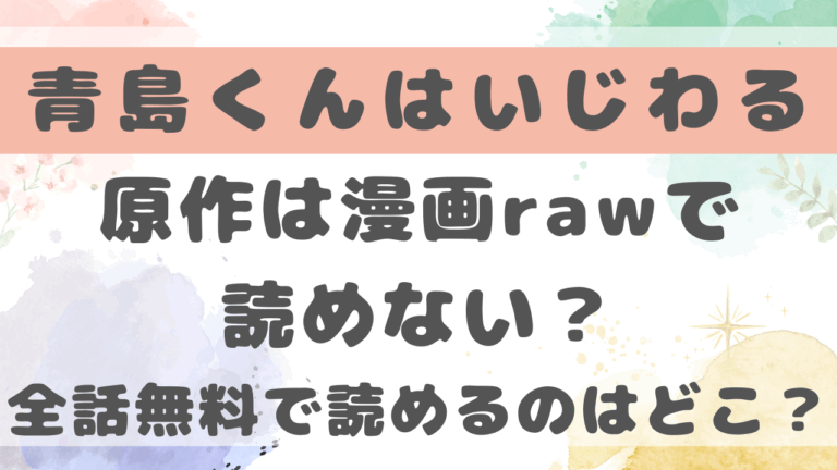 青島くんはいじわる漫画rawで読めない？全話無料で読めるのはどこ？