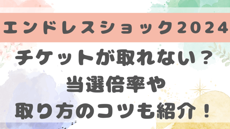 エンドレスショック2024のチケットが取れない？当選倍率や取り方のコツも紹介！