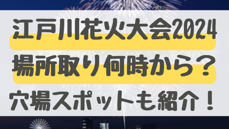 江戸川花火大会2024場所取り何時から？無料穴場スポットも紹介！