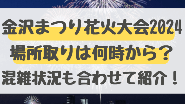 金沢まつり花火大会2024場所取りは何時から？混雑状況も合わせて紹介！