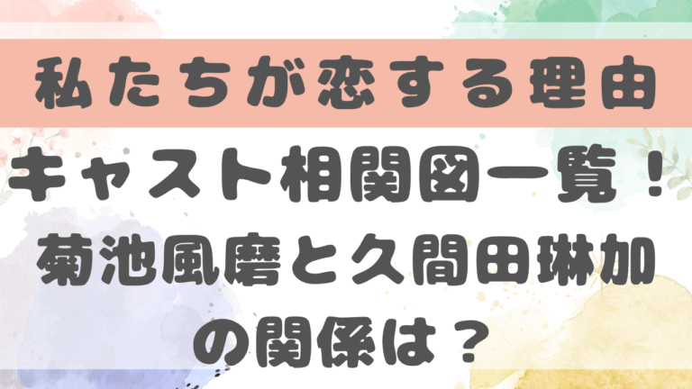 私たちが恋する理由のキャスト相関図一覧！菊池風磨と久間田琳加の関係は？