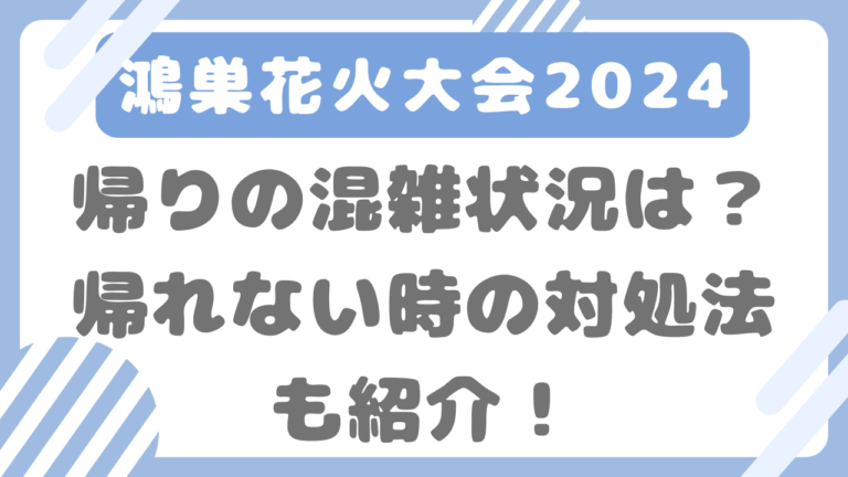 鴻巣花火大会2024帰りの混雑状況は？帰れない時の対処法も紹介！