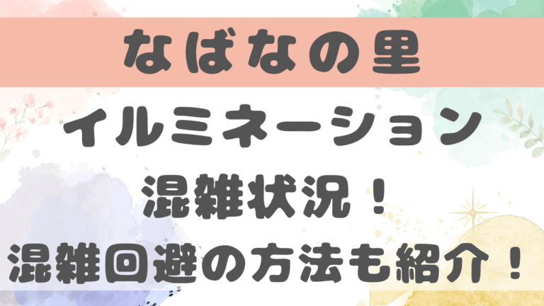 なばなの里イルミネーション2024混雑状況！混雑回避の方法も紹介！