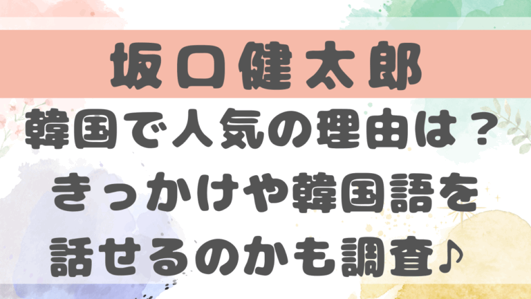 坂口健太郎が韓国で人気の理由なぜ？人気になったきっかけを大公開