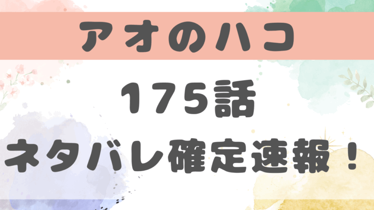 【175話】アオのハコネタバレ考察！大喜の狙いとは？