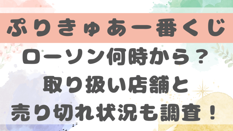 ぷりきゅあ一番くじローソンは何時から販売開始？取り扱い店舗と売り切れ状況も調査！(2025年)