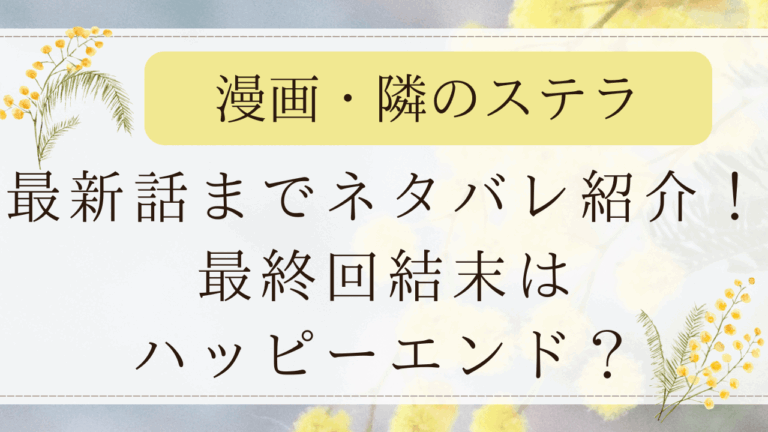 隣のステラ漫画32話までネタバレ紹介！最終回結末はハッピーエンド？