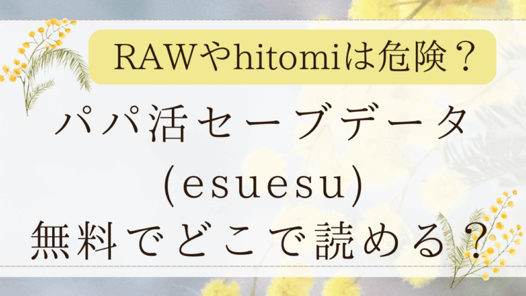 パパ活セーブデータrawで無料？漫画ネタバレできるサイトは？(esuesu)