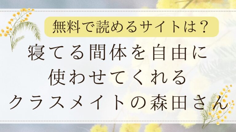 寝てる間体を自由に使わせてくれるクラスメイトの森田さんRAWで無料で読める？(ひやしまくら)