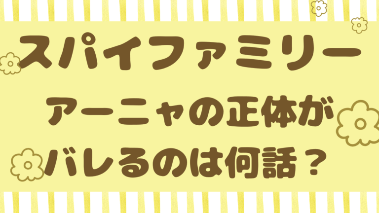 スパイファミリーアーニャの正体がバレるのは何話？過去や母親は誰かも調査！