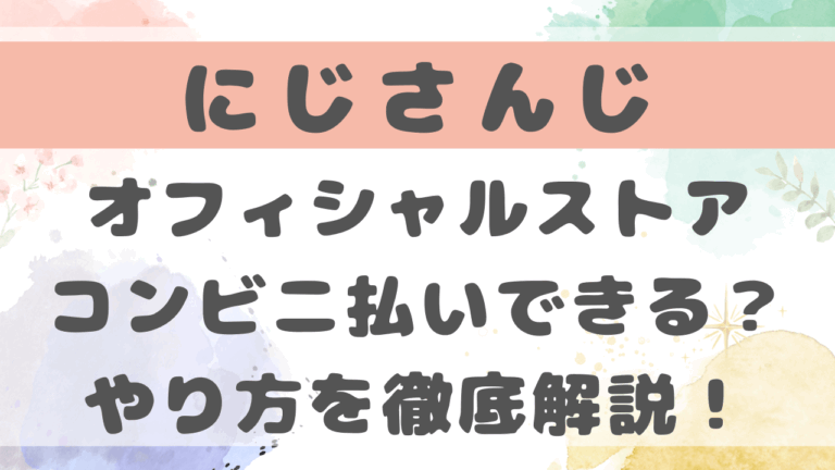 にじさんじオフィシャルストアコンビニ払いできる？やり方,決済認番号も徹底解説！